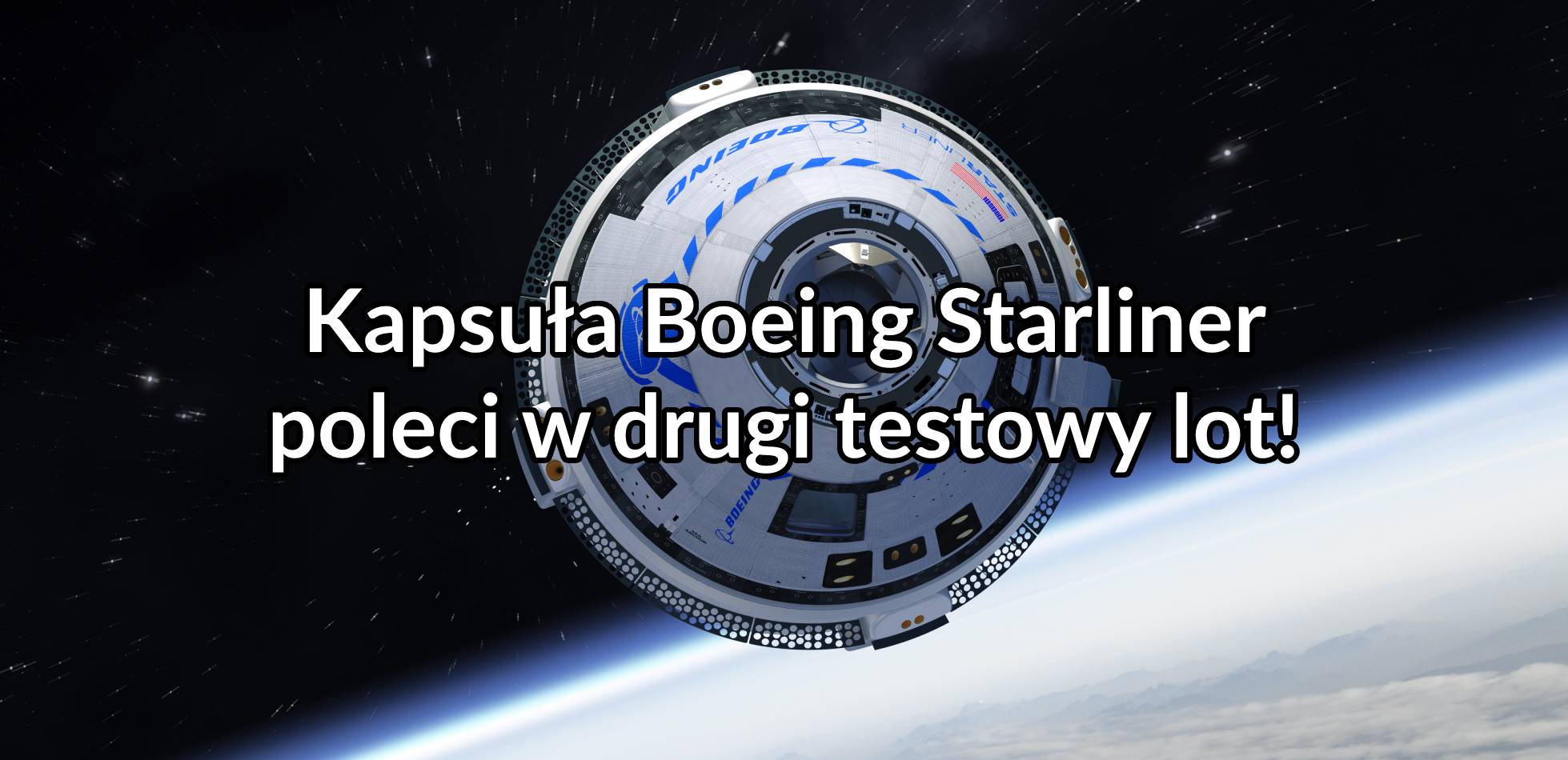 Kapsuła Boeing Starliner poleci w drugi testowy lot!