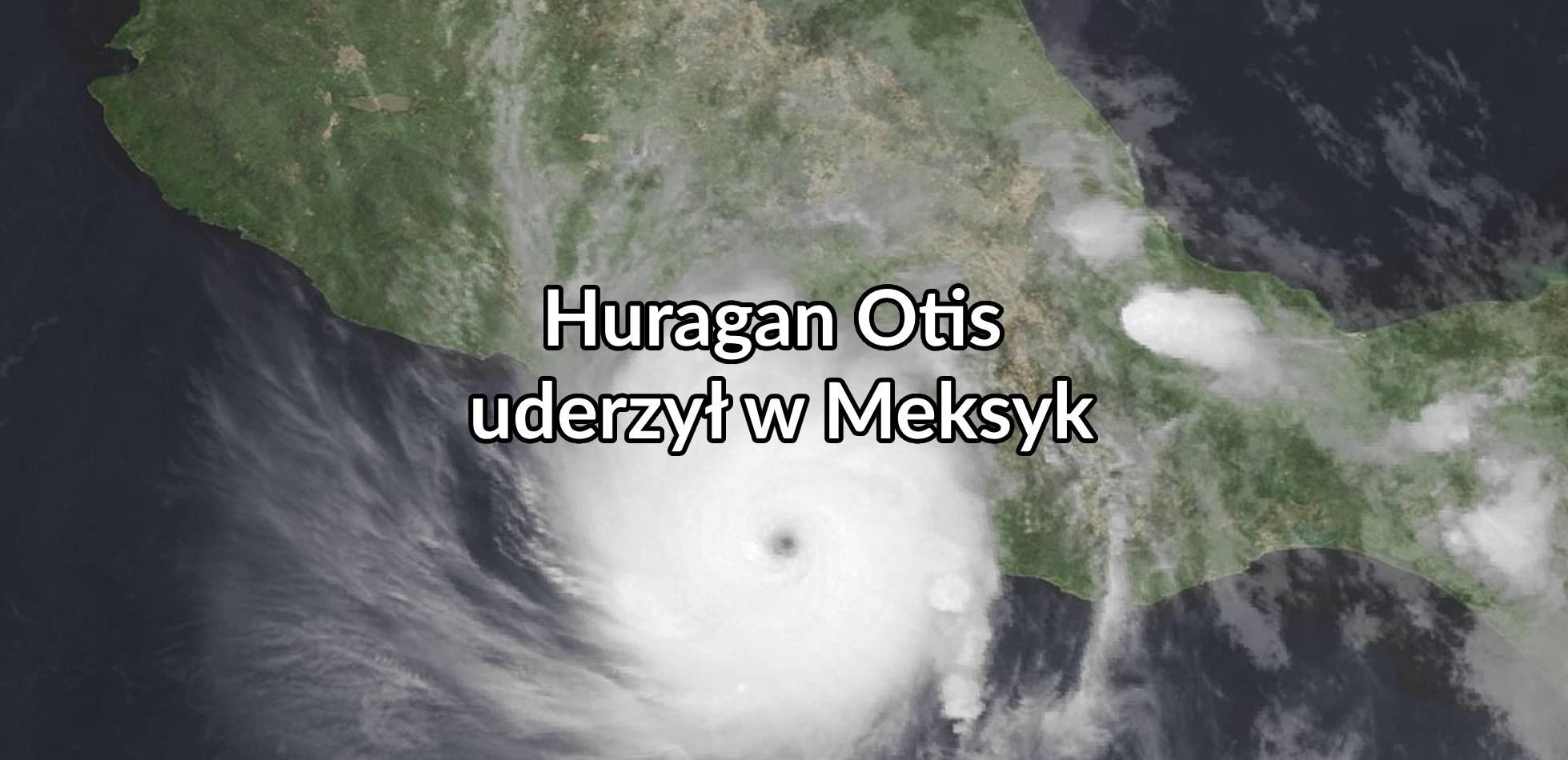 Potężny huragan 5 kategorii Otis uderzył w Meksyk